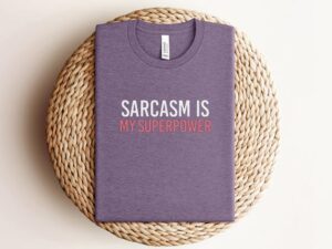 Everyday Wear: The Appeal of Funny Sarcasm Is My Superpower Shirts